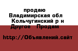 продаю: - Владимирская обл., Кольчугинский р-н Другое » Продам   